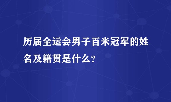 历届全运会男子百米冠军的姓名及籍贯是什么?