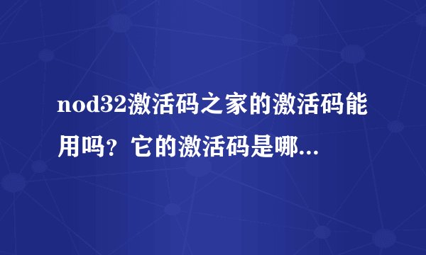 nod32激活码之家的激活码能用吗？它的激活码是哪里弄来的？