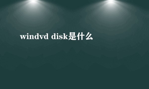 windvd disk是什么