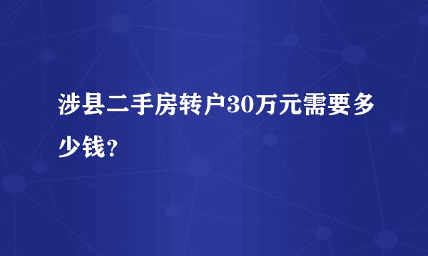 涉县二手房转户30万元需要多少钱？