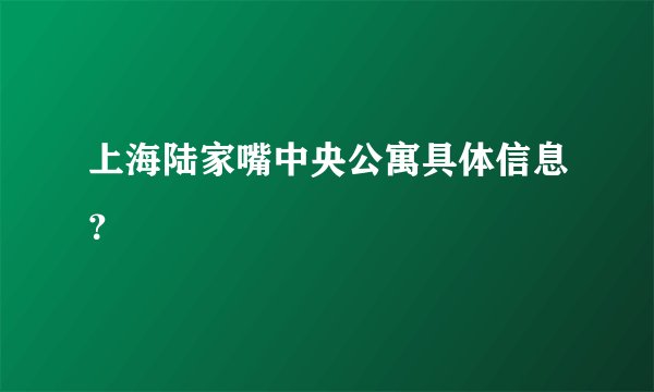 上海陆家嘴中央公寓具体信息?