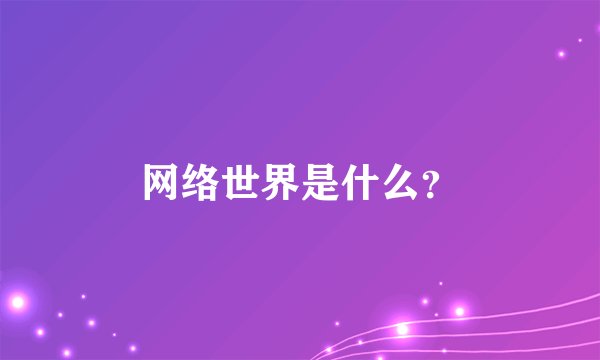 网络世界是什么？