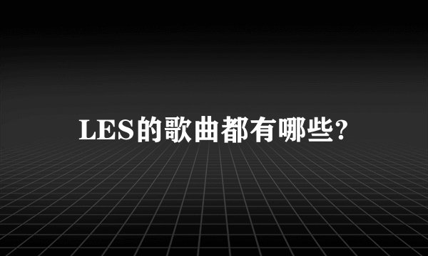 LES的歌曲都有哪些?