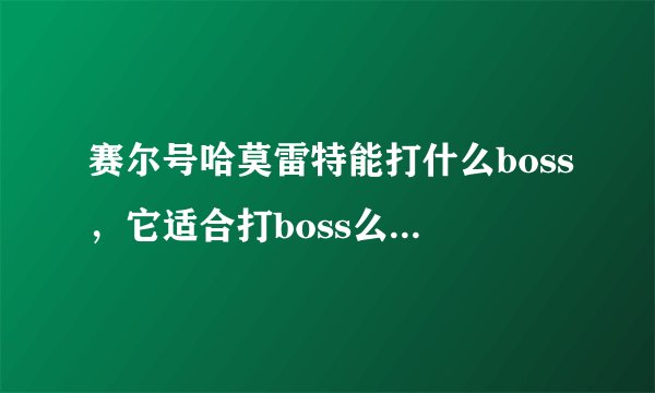 赛尔号哈莫雷特能打什么boss,它适合打boss么,他打boss刷什么?找什么精灵刷?