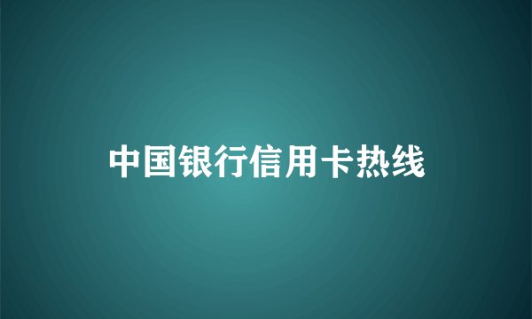 中国银行信用卡热线