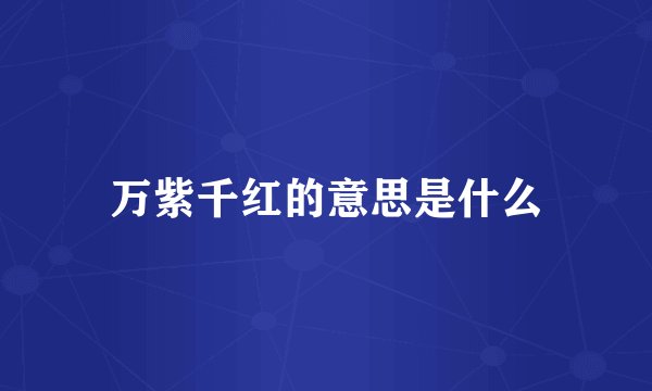 万紫千红的意思是什么