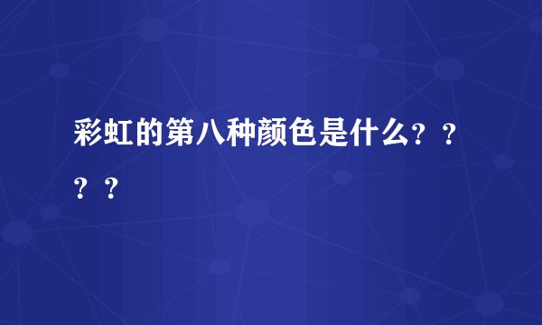 彩虹的第八种颜色是什么？？？？