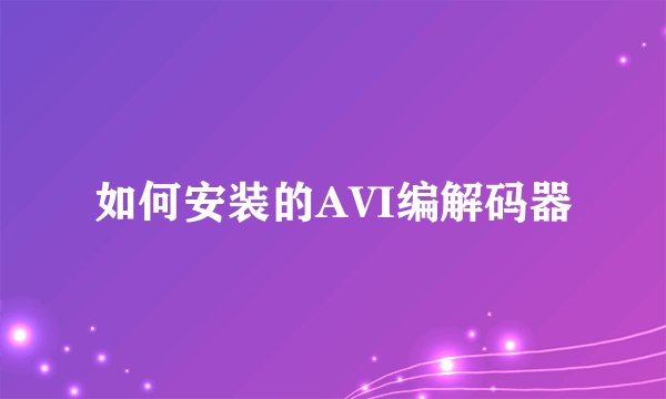 如何安装的AVI编解码器