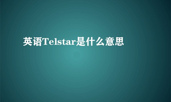 英语Telstar是什么意思