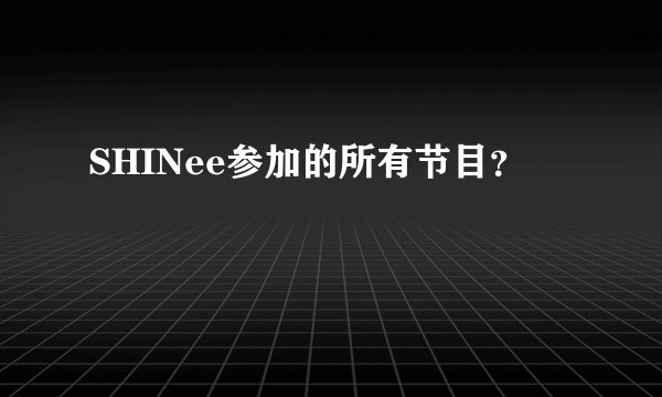 SHINee参加的所有节目?