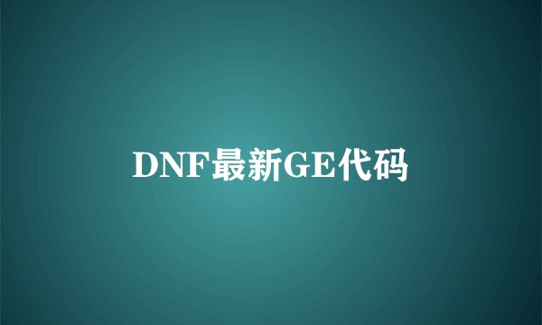 DNF最新GE代码