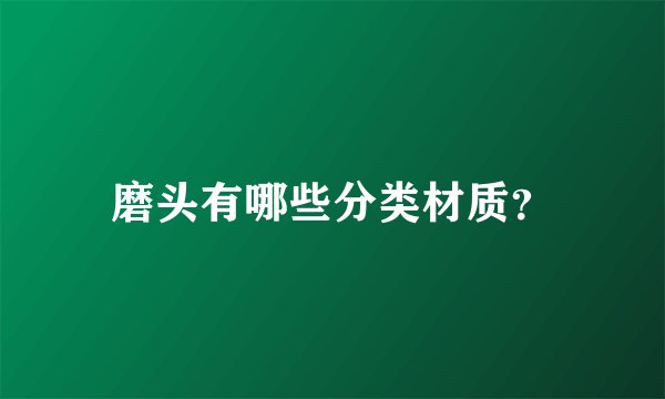 磨头有哪些分类材质?