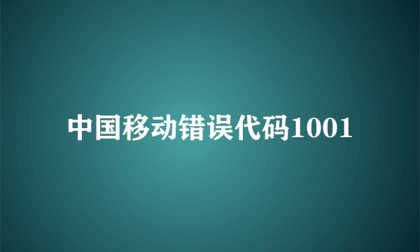 中国移动错误代码1001