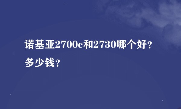 诺基亚2700c和2730哪个好？多少钱？