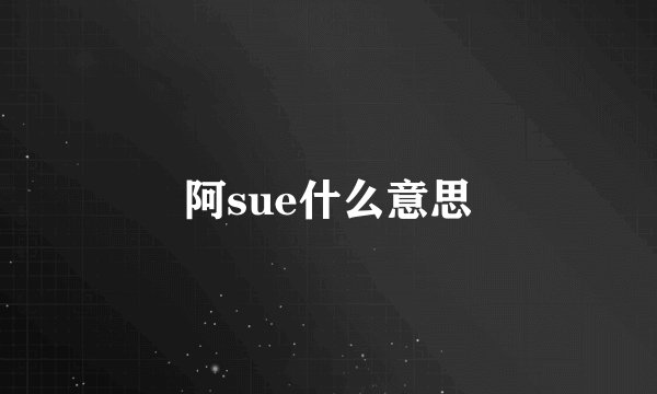 阿sue什么意思