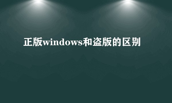 正版windows和盗版的区别