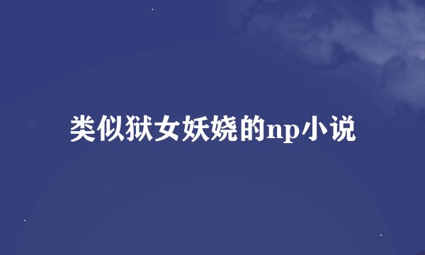 类似狱女妖娆的np小说