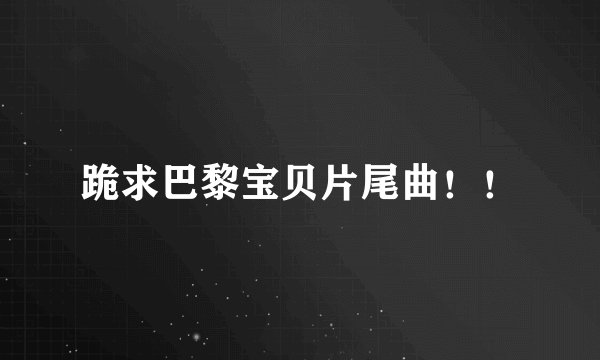 跪求巴黎宝贝片尾曲!!