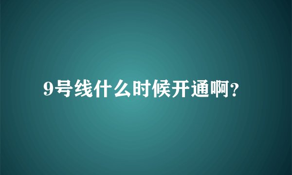 9号线什么时候开通啊？