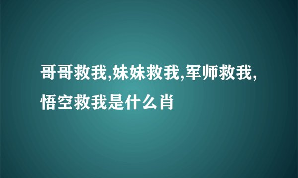 哥哥救我,妹妹救我,军师救我,悟空救我是什么肖