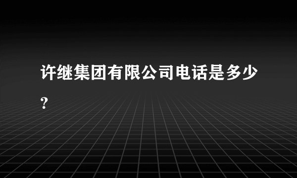 许继集团有限公司电话是多少？