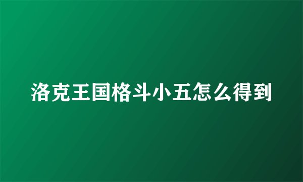 洛克王国格斗小五怎么得到