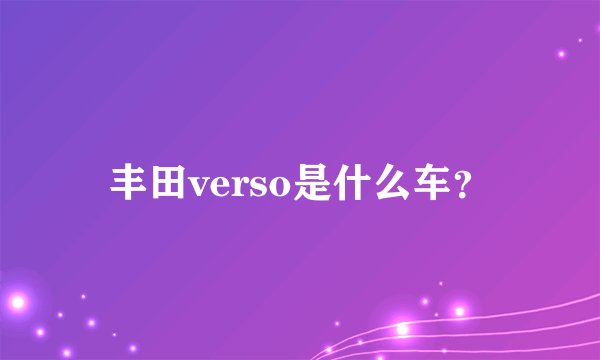 丰田verso是什么车？