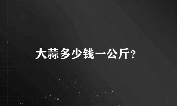 大蒜多少钱一公斤？