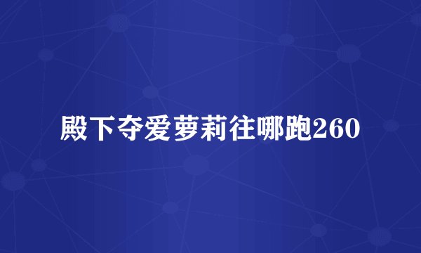 殿下夺爱萝莉往哪跑260