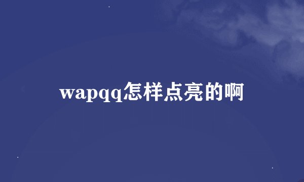 wapqq怎样点亮的啊