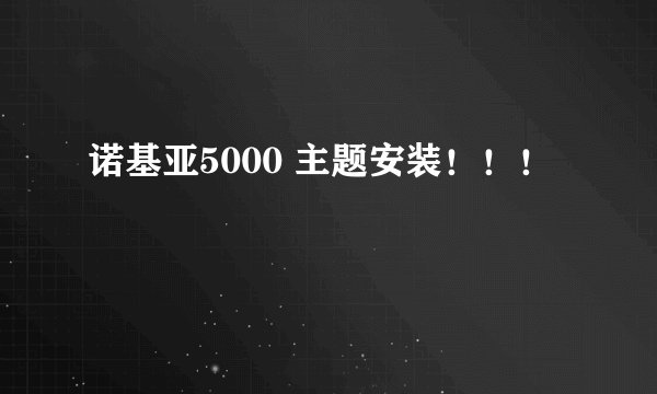 诺基亚5000 主题安装！！！