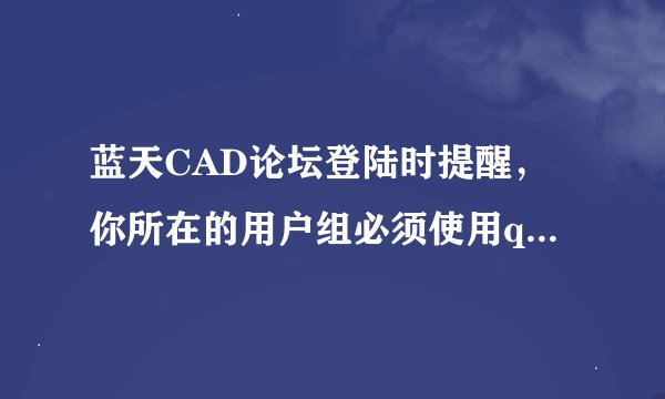 蓝天CAD论坛登陆时提醒，你所在的用户组必须使用qq账号登陆，怎么办