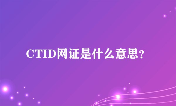 CTID网证是什么意思？
