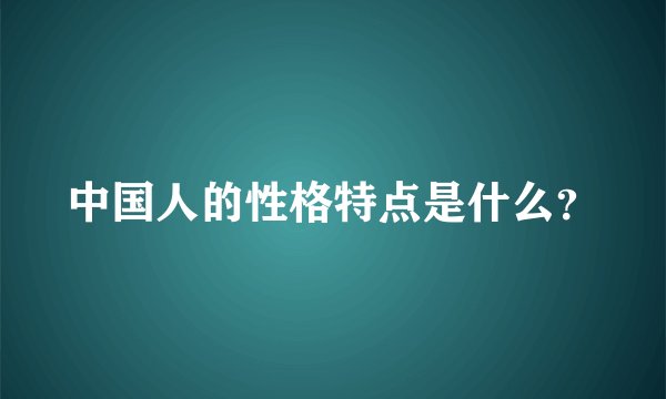 中国人的性格特点是什么？