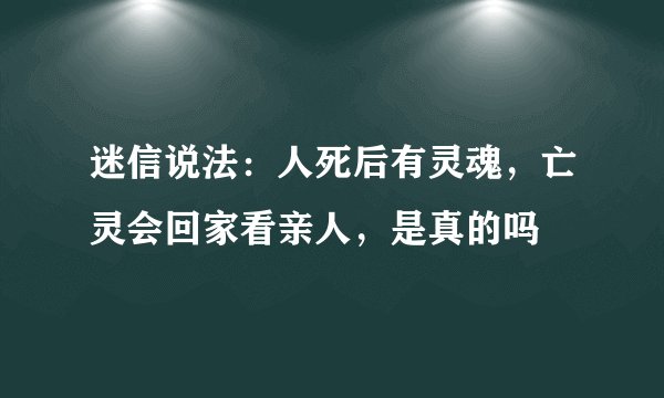 迷信说法：人死后有灵魂，亡灵会回家看亲人，是真的吗