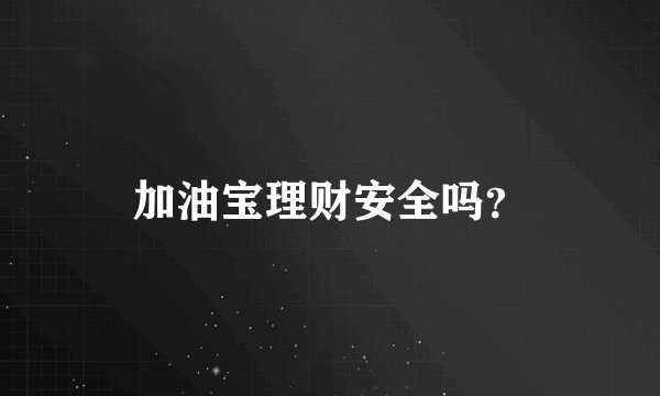 加油宝理财安全吗？