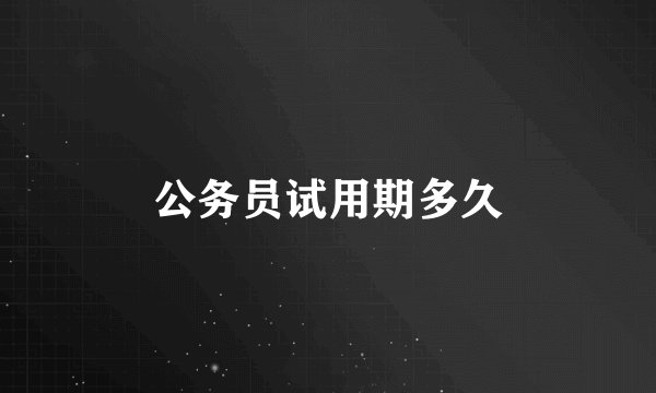 公务员试用期多久