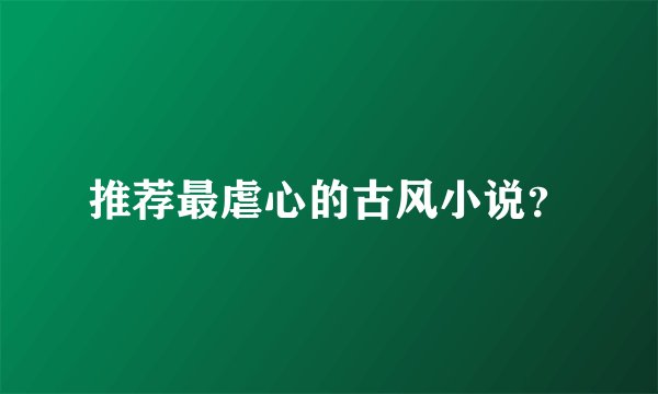 推荐最虐心的古风小说？
