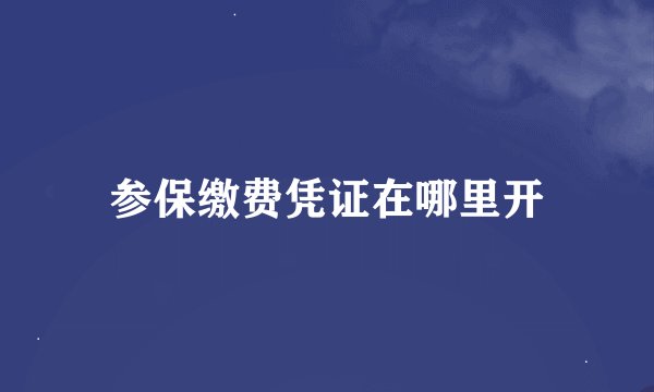 参保缴费凭证在哪里开
