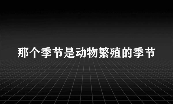 那个季节是动物繁殖的季节