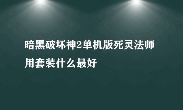 暗黑破坏神2单机版死灵法师用套装什么最好