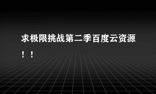 求极限挑战第二季百度云资源！！