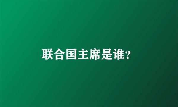 联合国主席是谁？
