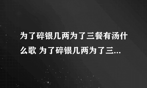 为了碎银几两为了三餐有汤什么歌 为了碎银几两为了三餐有汤完整歌词