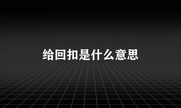 给回扣是什么意思