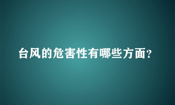 台风的危害性有哪些方面？