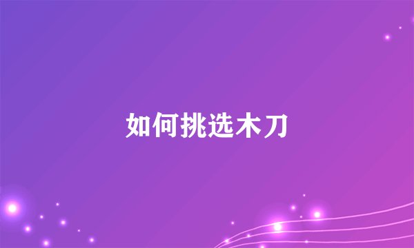 如何挑选木刀