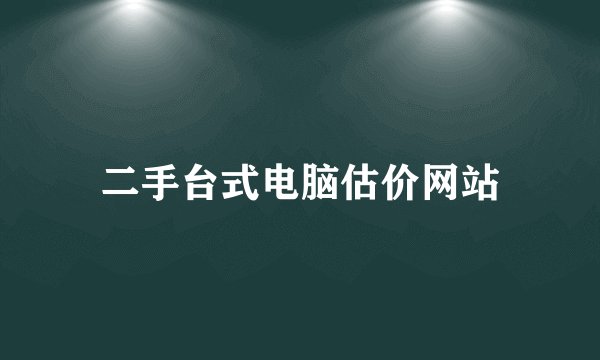 二手台式电脑估价网站