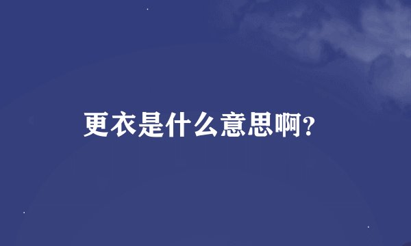 更衣是什么意思啊？