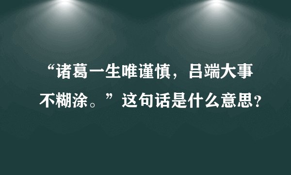 “诸葛一生唯谨慎，吕端大事不糊涂。”这句话是什么意思？